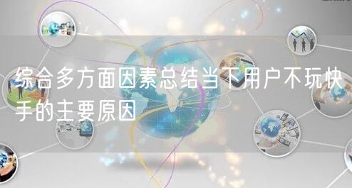 综合多方面因素总结当下用户不玩快手的主要原因