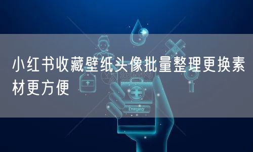 小红书收藏壁纸头像批量整理更换素材更方便