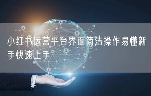 小红书运营平台界面简洁操作易懂新手快速上手