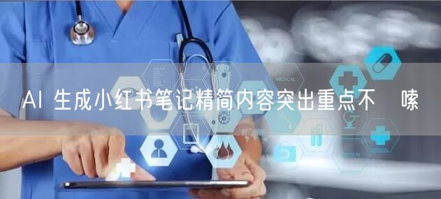 AI 生成小红书笔记精简内容突出重点不啰嗦