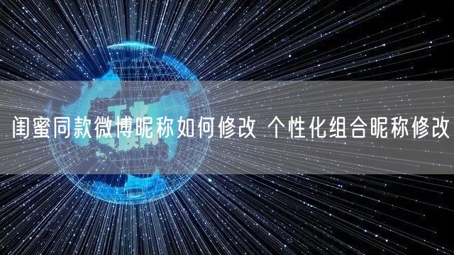 闺蜜同款微博昵称如何修改 个性化组合昵称修改
