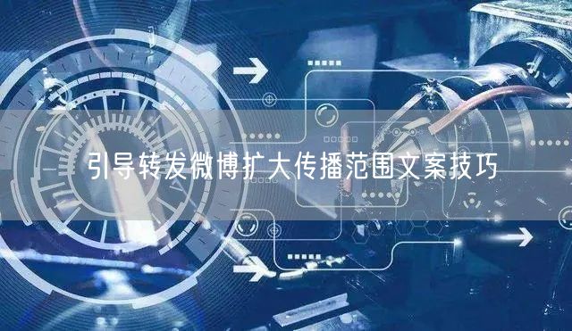 引导转发微博扩大传播范围文案技巧