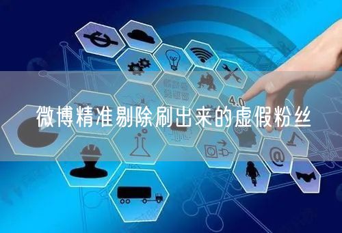 微博精准剔除刷出来的虚假粉丝