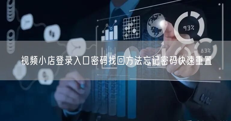 视频小店登录入口密码找回方法忘记密码快速重置