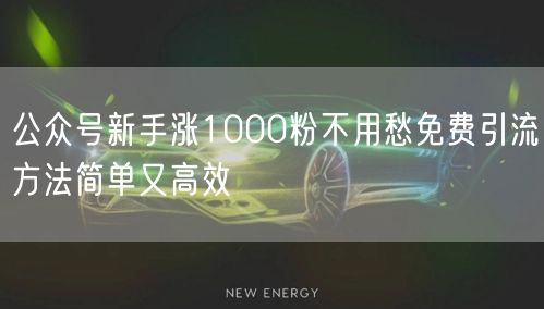 公众号新手涨1000粉不用愁免费引流方法简单又高效
