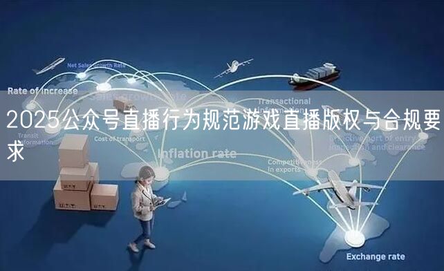 2025公众号直播行为规范游戏直播版权与合规要求