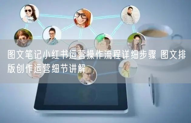 图文笔记小红书运营操作流程详细步骤 图文排版创作运营细节讲解