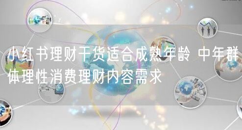 小红书理财干货适合成熟年龄 中年群体理性消费理财内容需求