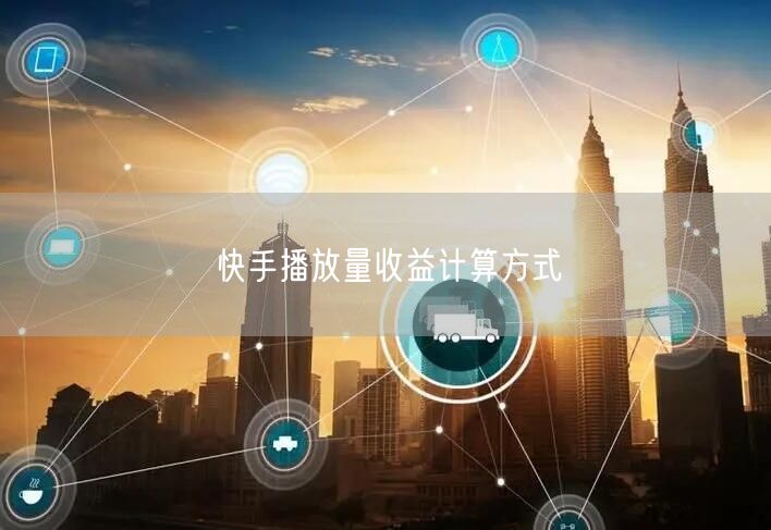 快手播放量收益计算方式