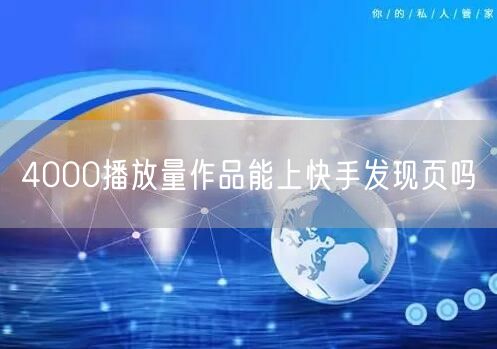 4000播放量作品能上快手发现页吗