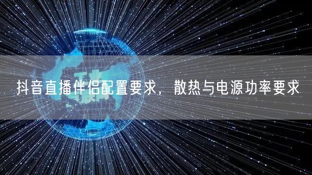 抖音直播伴侣配置要求，散热与电源功率要求