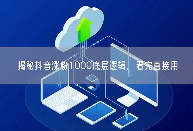 揭秘抖音涨粉1000底层逻辑，看完直接用