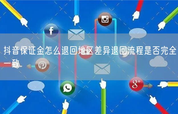 抖音保证金怎么退回地区差异退回流程是否完全一致