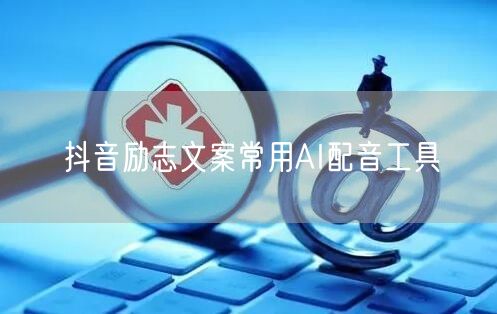抖音励志文案常用AI配音工具
