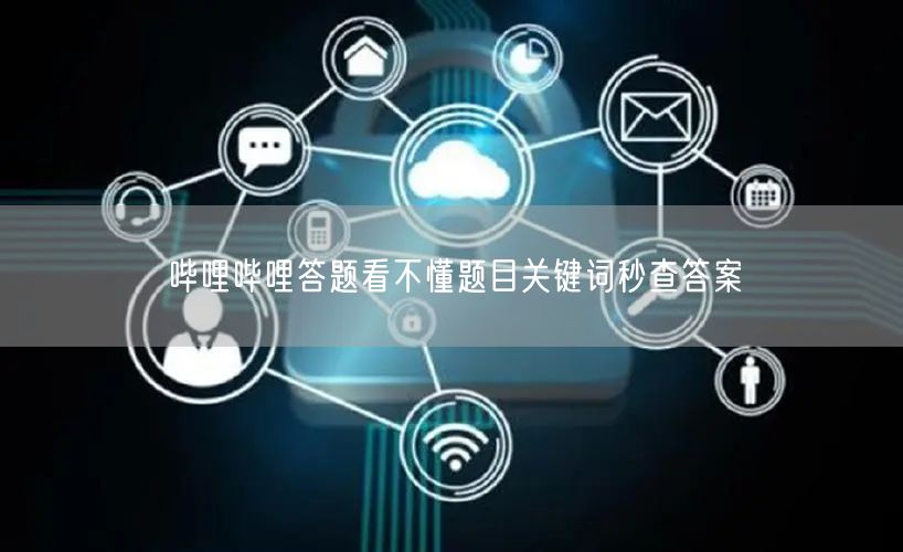 哔哩哔哩答题看不懂题目关键词秒查答案