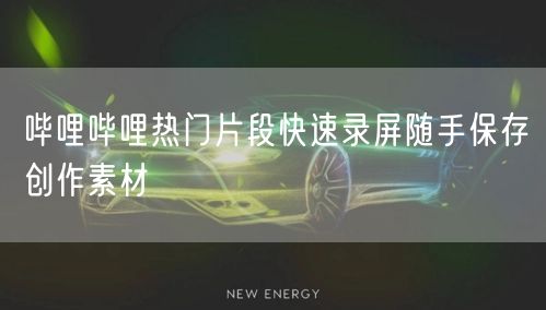哔哩哔哩热门片段快速录屏随手保存创作素材