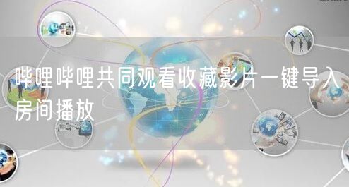 哔哩哔哩共同观看收藏影片一键导入房间播放