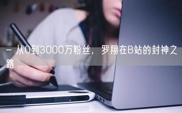 - 从0到3000万粉丝，罗翔在B站的封神之路