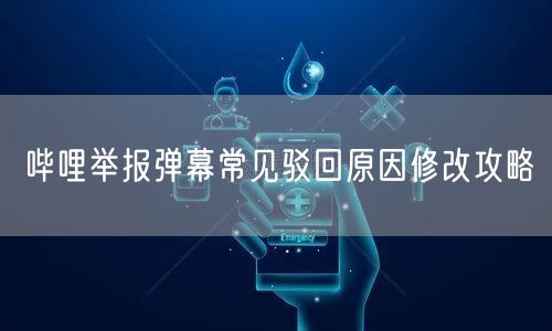 哔哩举报弹幕常见驳回原因修改攻略