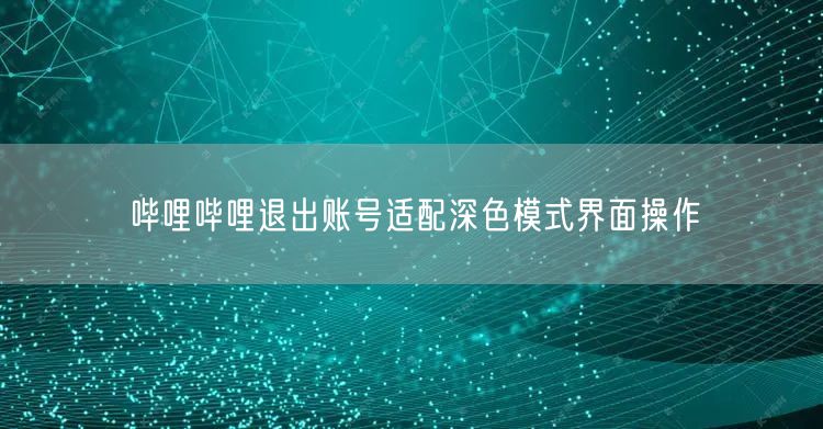 哔哩哔哩退出账号适配深色模式界面操作