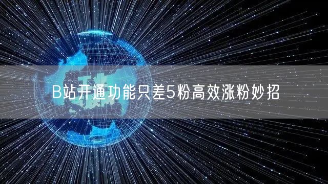 B站开通功能只差5粉高效涨粉妙招