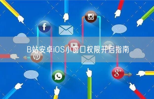 B站安卓iOS小窗口权限开启指南