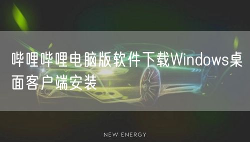 哔哩哔哩电脑版软件下载Windows桌面客户端安装