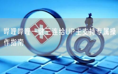 哔哩哔哩一键三连给UP主支持专属操作指南