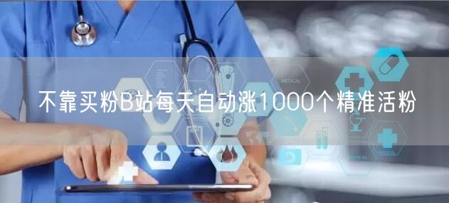 不靠买粉B站每天自动涨1000个精准活粉