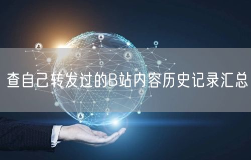 查自己转发过的B站内容历史记录汇总