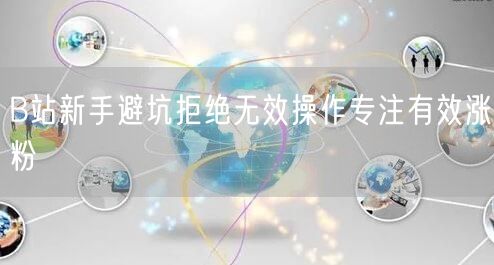 B站新手避坑拒绝无效操作专注有效涨粉