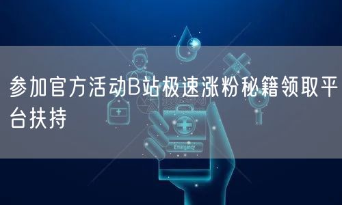 参加官方活动B站极速涨粉秘籍领取平台扶持