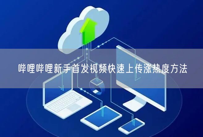 哔哩哔哩新手首发视频快速上传涨热度方法