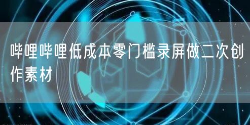 哔哩哔哩低成本零门槛录屏做二次创作素材