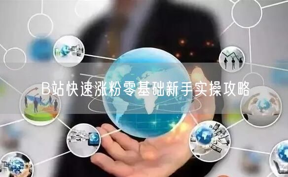 B站快速涨粉零基础新手实操攻略