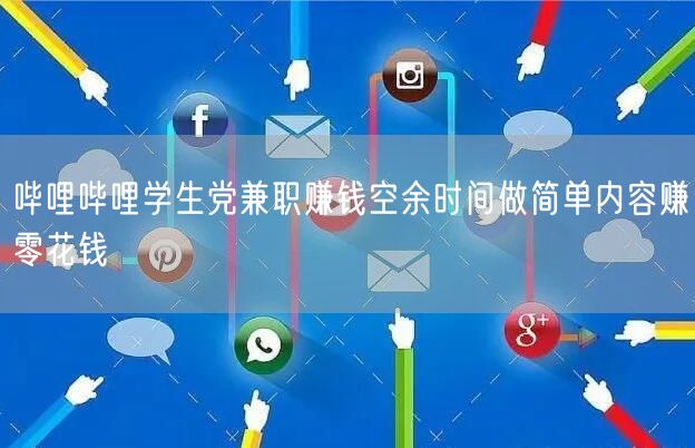 哔哩哔哩学生党兼职赚钱空余时间做简单内容赚零花钱