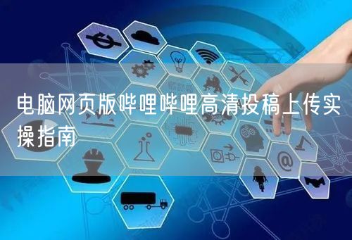 电脑网页版哔哩哔哩高清投稿上传实操指南