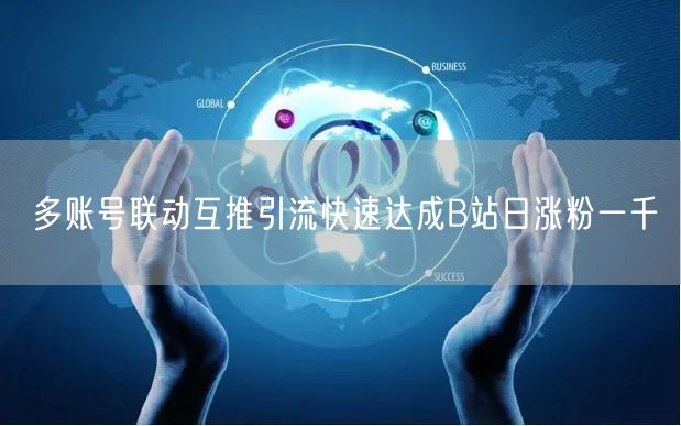 多账号联动互推引流快速达成B站日涨粉一千
