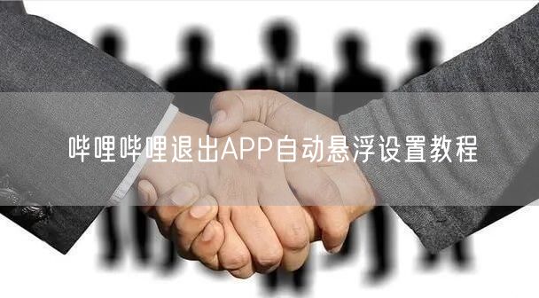 哔哩哔哩退出APP自动悬浮设置教程
