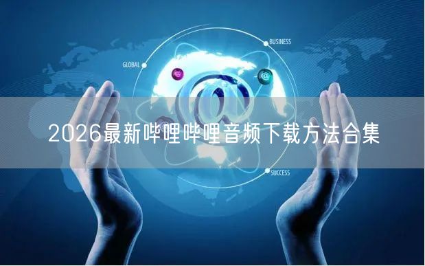 2026最新哔哩哔哩音频下载方法合集