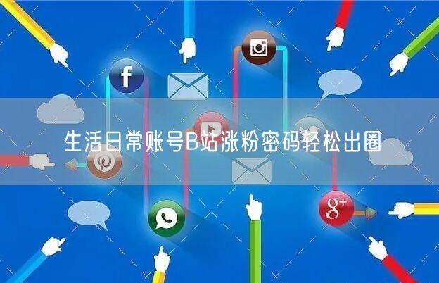 生活日常账号B站涨粉密码轻松出圈