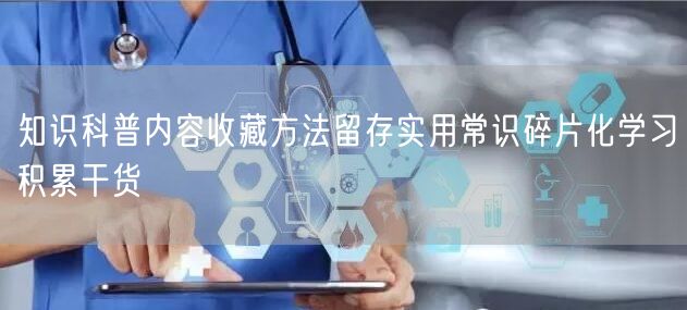 知识科普内容收藏方法留存实用常识碎片化学习积累干货