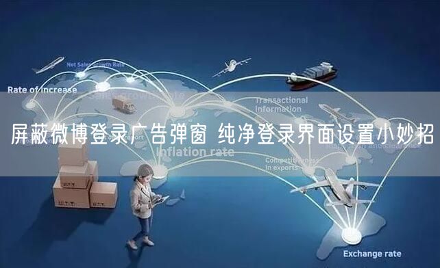 屏蔽微博登录广告弹窗 纯净登录界面设置小妙招
