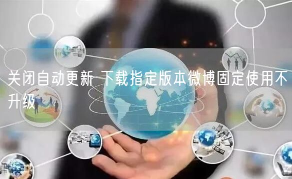 关闭自动更新 下载指定版本微博固定使用不升级