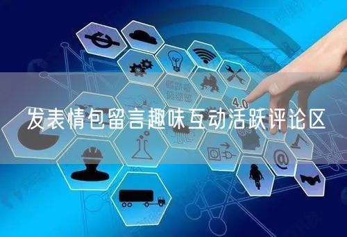 发表情包留言趣味互动活跃评论区