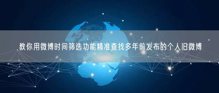 教你用微博时间筛选功能精准查找多年前发布的个人旧微博