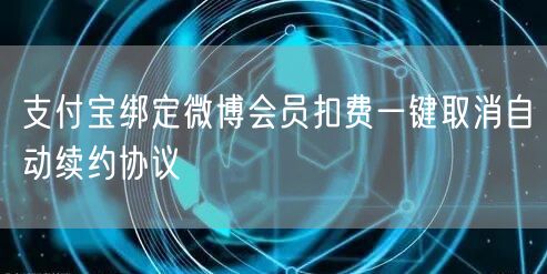 支付宝绑定微博会员扣费一键取消自动续约协议