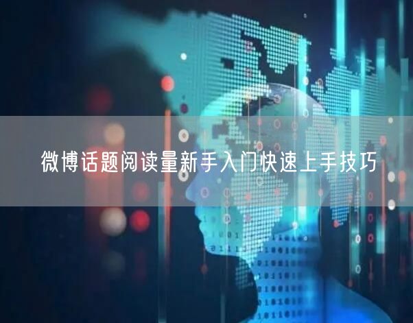 微博话题阅读量新手入门快速上手技巧