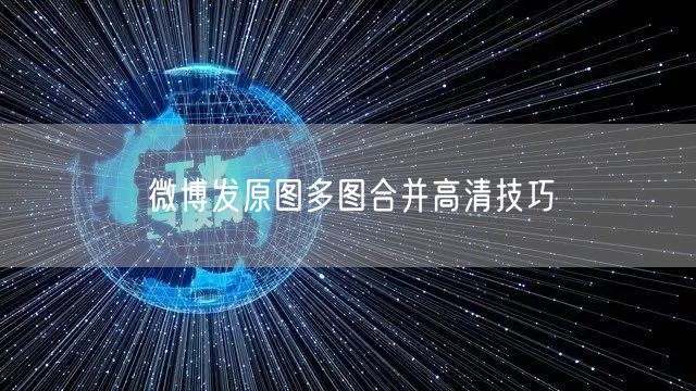 微博发原图多图合并高清技巧