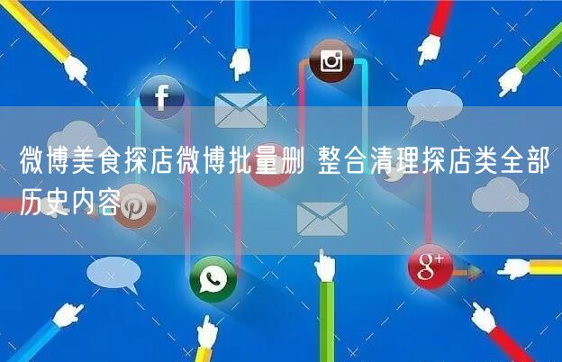 微博美食探店微博批量删 整合清理探店类全部历史内容